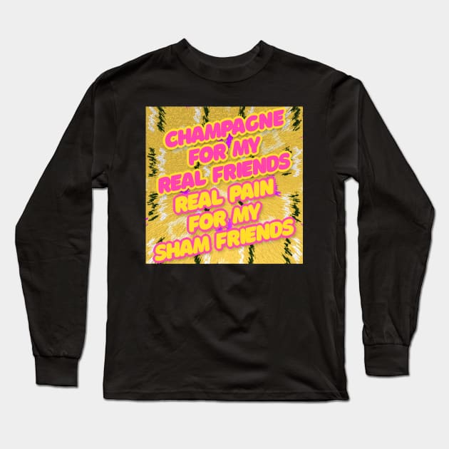 Champagne For My Real Friends // Real Pain For My Sham Friends #2 Long Sleeve T-Shirt by DankFutura